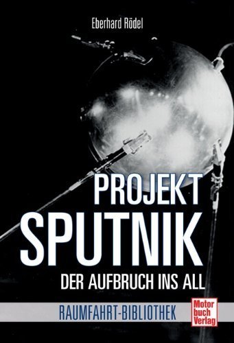 Projekt Sputnik - Der Aufbruch ins All.  Eberhard Rödel