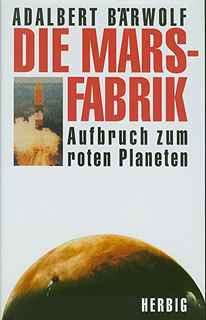 Die Mars Fabrik - Aufbruch zum Roten Planeten, Adalbert Bärwolf